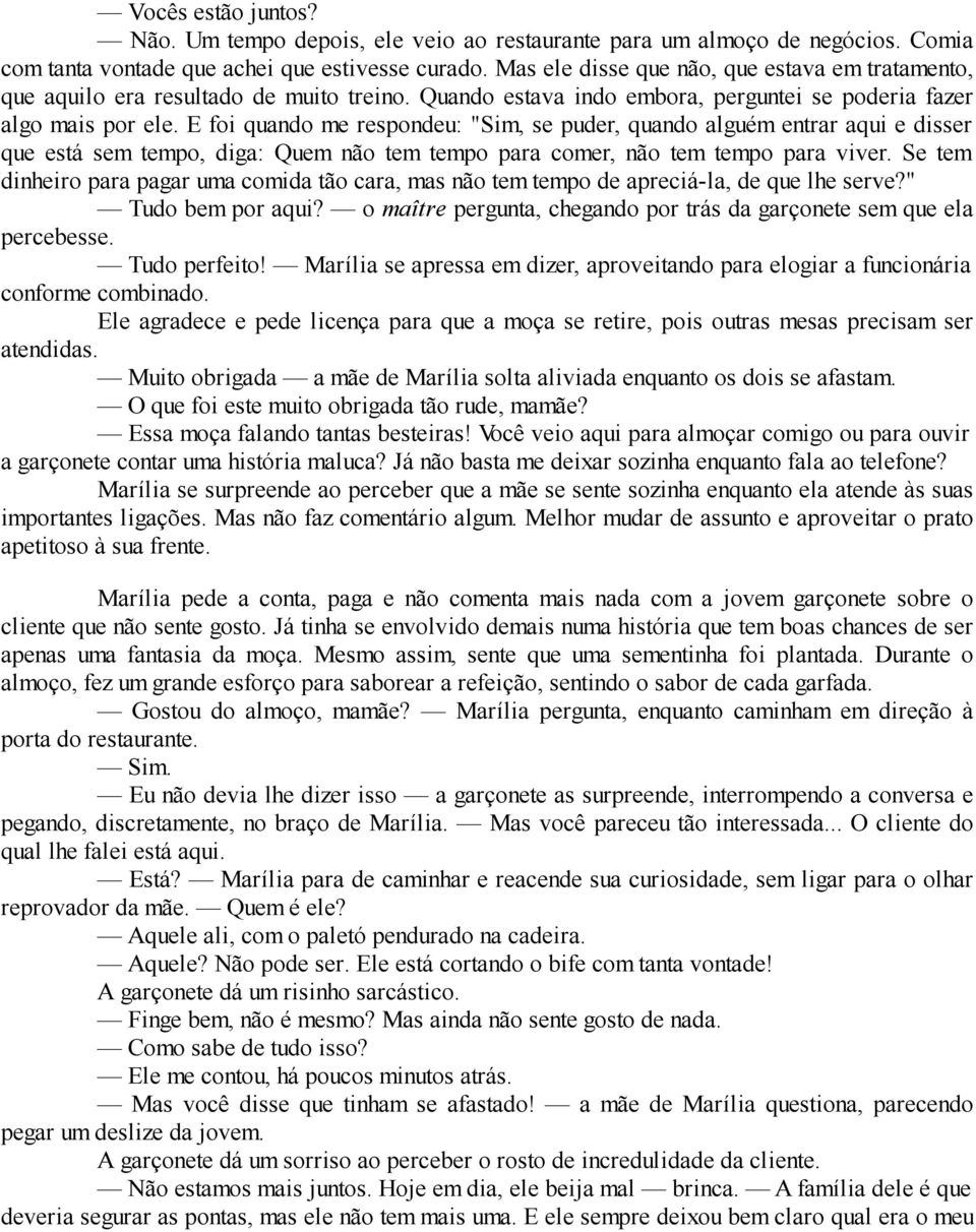 E foi quando me respondeu: "Sim, se puder, quando alguém entrar aqui e disser que está sem tempo, diga: Quem não tem tempo para comer, não tem tempo para viver.