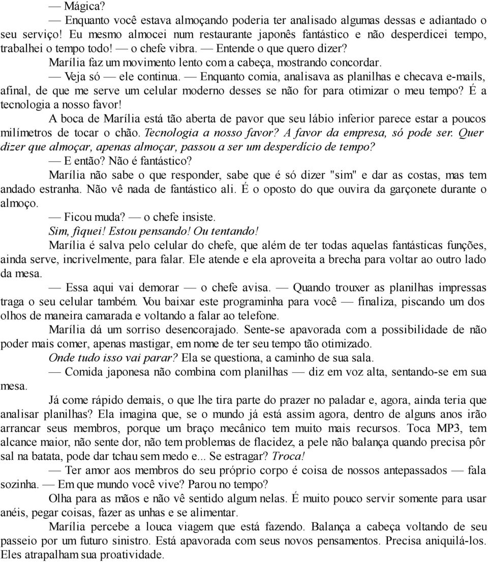 Marília faz um movimento lento com a cabeça, mostrando concordar. Veja só ele continua.