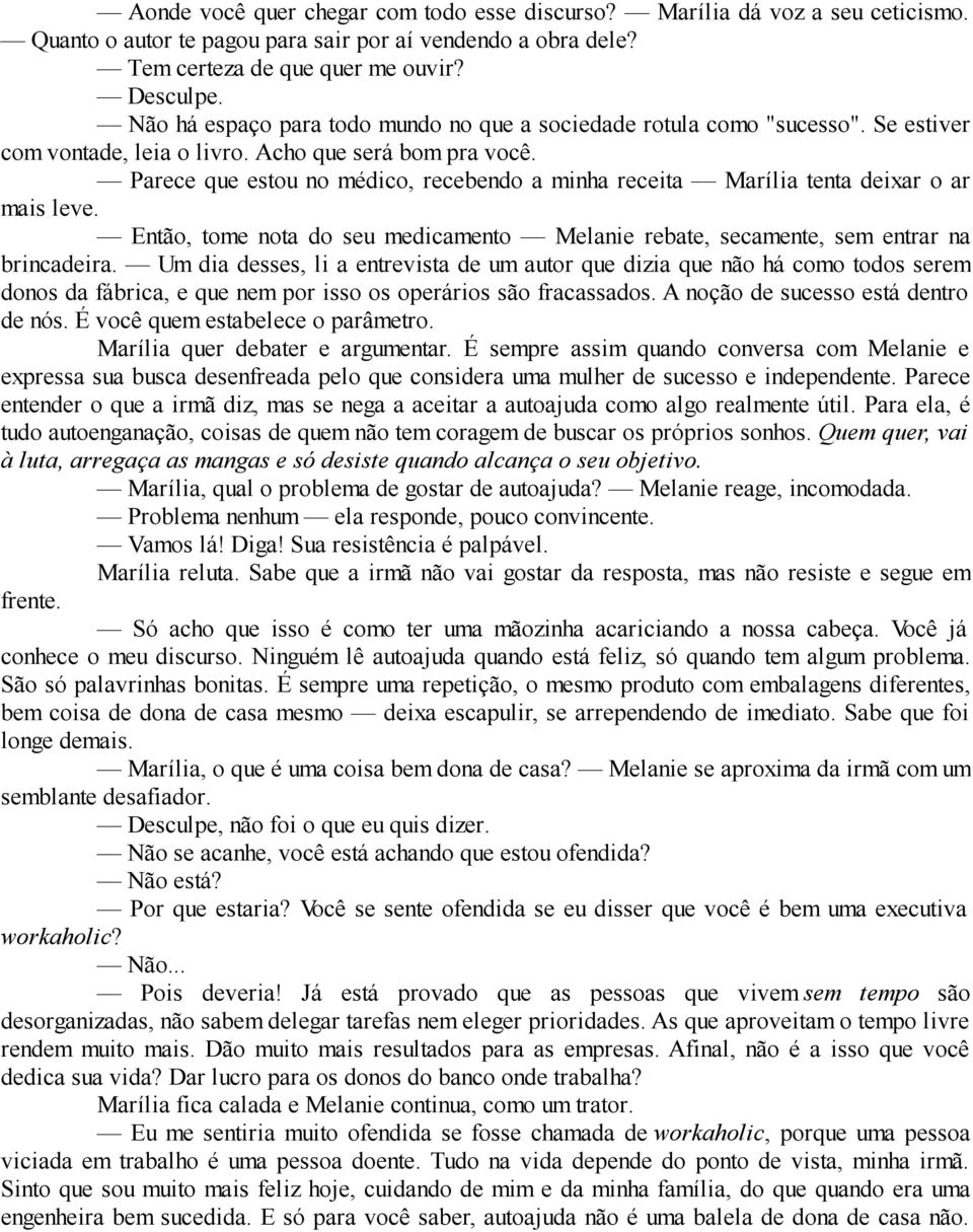 Parece que estou no médico, recebendo a minha receita Marília tenta deixar o ar mais leve. Então, tome nota do seu medicamento Melanie rebate, secamente, sem entrar na brincadeira.