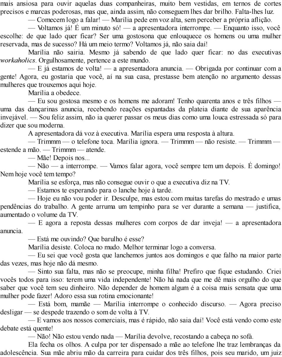 Ser uma gostosona que enlouquece os homens ou uma mulher reservada, mas de sucesso? Há um meio termo? Voltamos já, não saia daí! Marília não sairia.