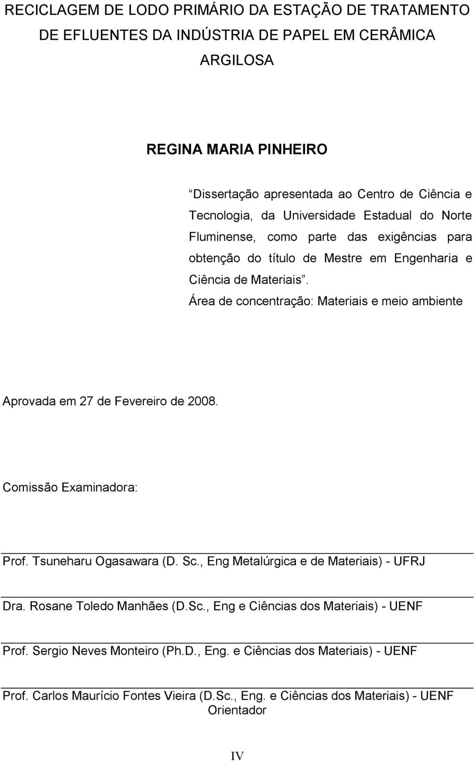 Área de concentração: Materiais e meio ambiente Aprovada em 27 de Fevereiro de 2008. Comissão Examinadora: Prof. Tsuneharu Ogasawara (D. Sc., Eng Metalúrgica e de Materiais) - UFRJ Dra.