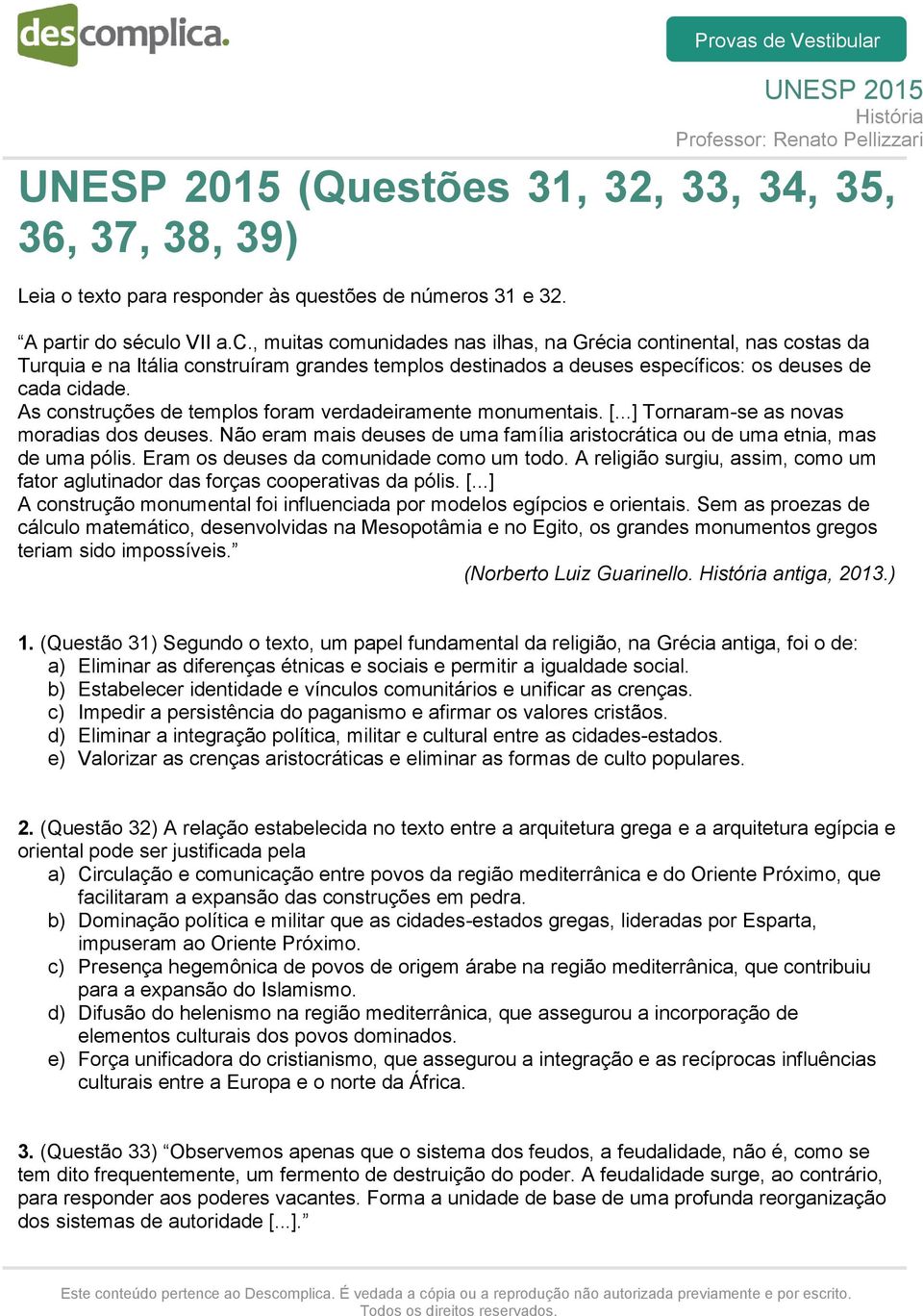 As construções de templos foram verdadeiramente monumentais. [...] Tornaram-se as novas moradias dos deuses. Não eram mais deuses de uma família aristocrática ou de uma etnia, mas de uma pólis.