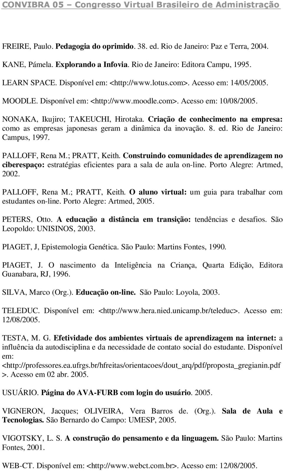 Criação de conhecimento na empresa: como as empresas japonesas geram a dinâmica da inovação. 8. ed. Rio de Janeiro: Campus, 1997. PALLOFF, Rena M.; PRATT, Keith.