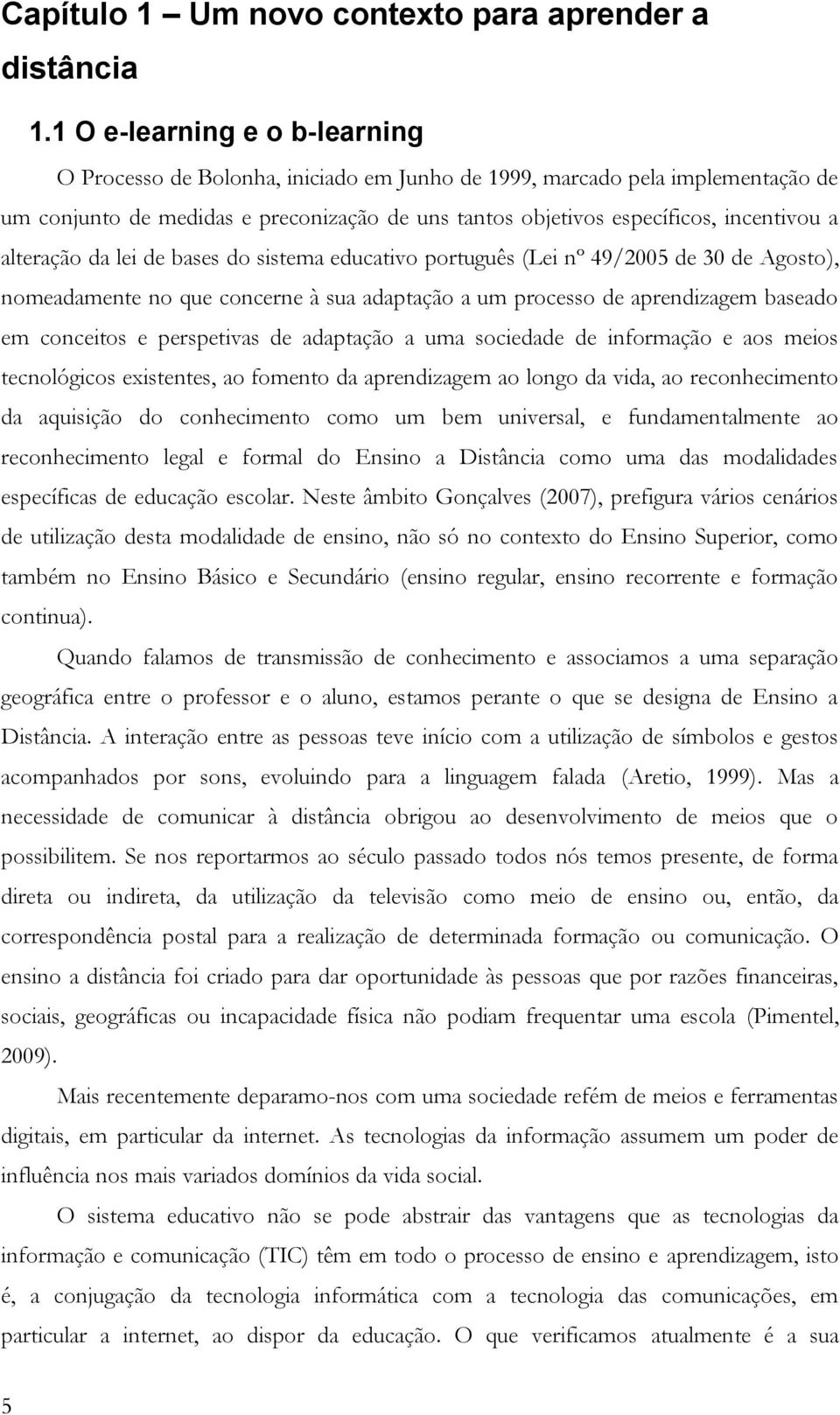 alteração da lei de bases do sistema educativo português (Lei nº 49/2005 de 30 de Agosto), nomeadamente no que concerne à sua adaptação a um processo de aprendizagem baseado em conceitos e