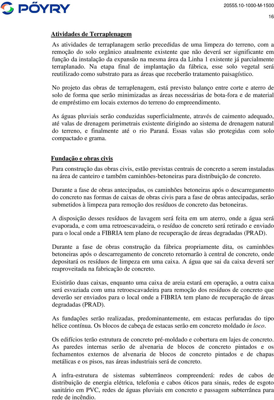 Na etapa final de implantação da fábrica, esse solo vegetal será reutilizado como substrato para as áreas que receberão tratamento paisagístico.