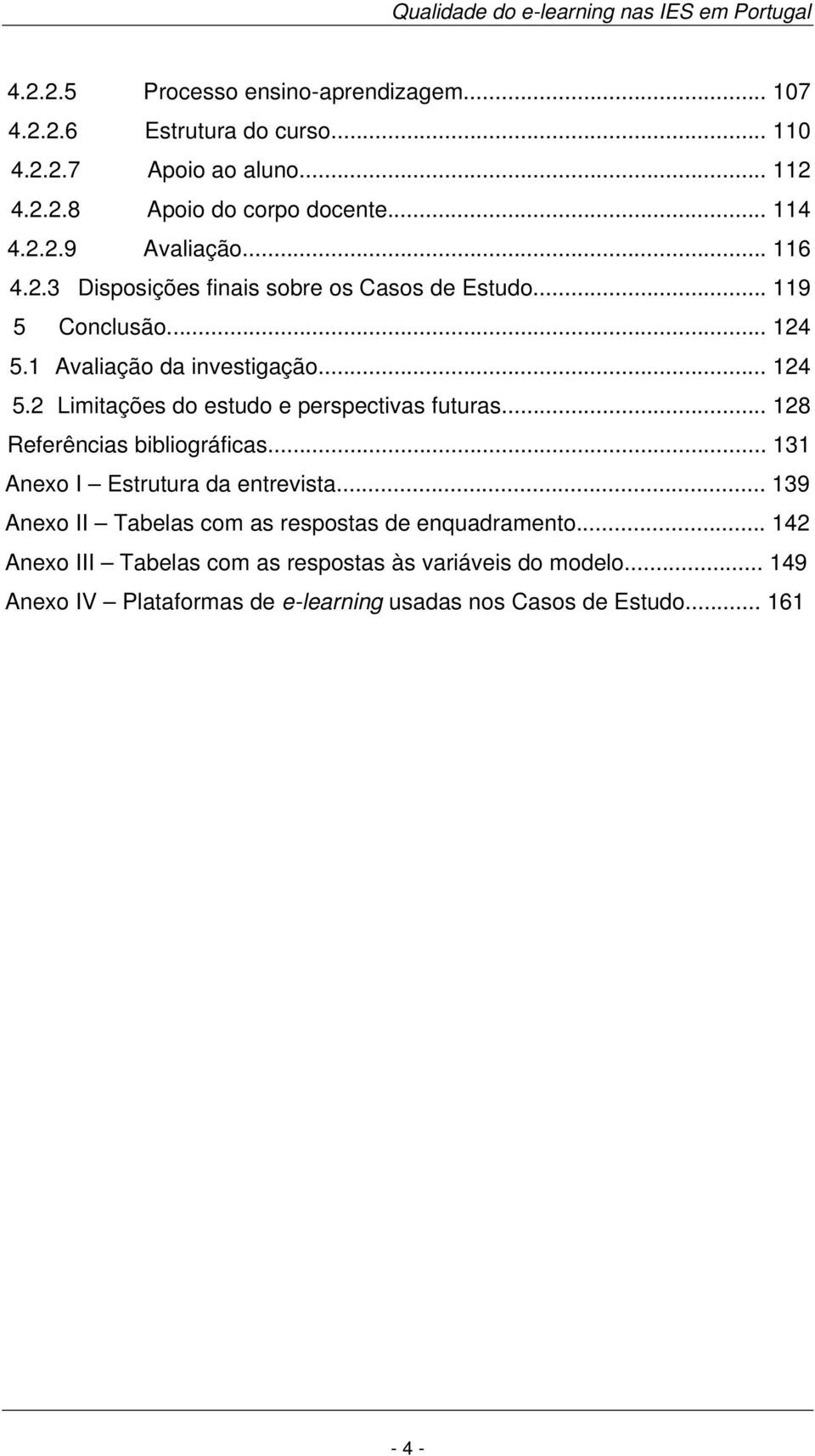 .. 128 Referências bibliográficas... 131 Anexo I Estrutura da entrevista... 139 Anexo II Tabelas com as respostas de enquadramento.