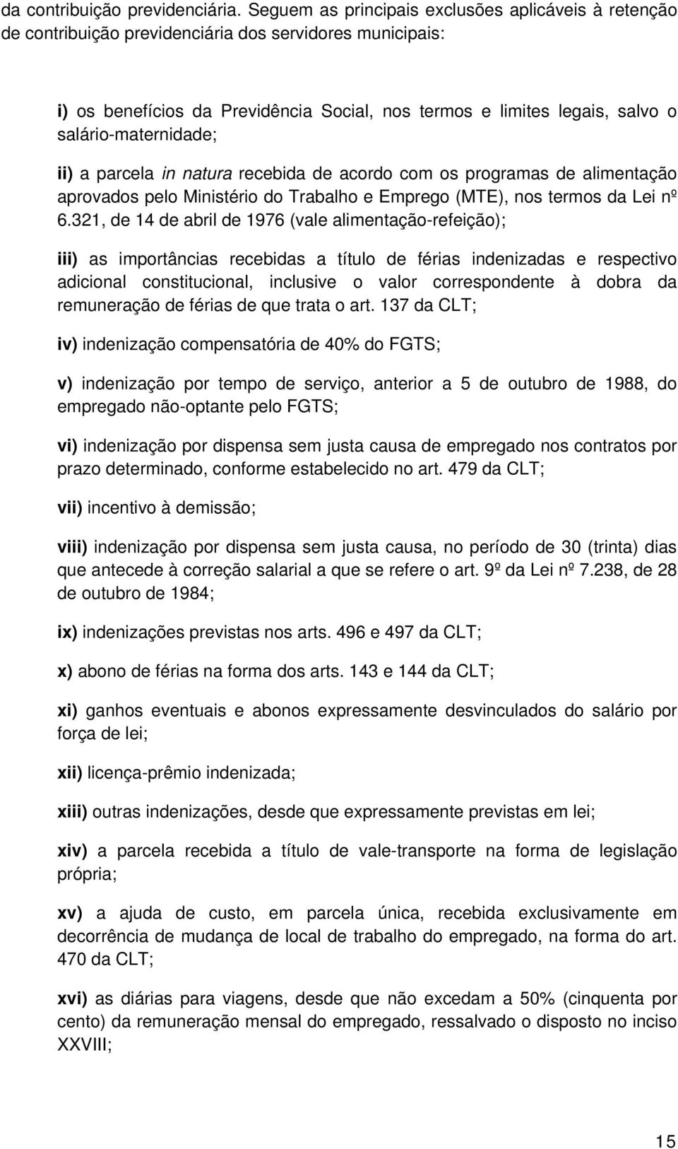 salário-maternidade; ii) a parcela in natura recebida de acordo com os programas de alimentação aprovados pelo Ministério do Trabalho e Emprego (MTE), nos termos da Lei nº 6.