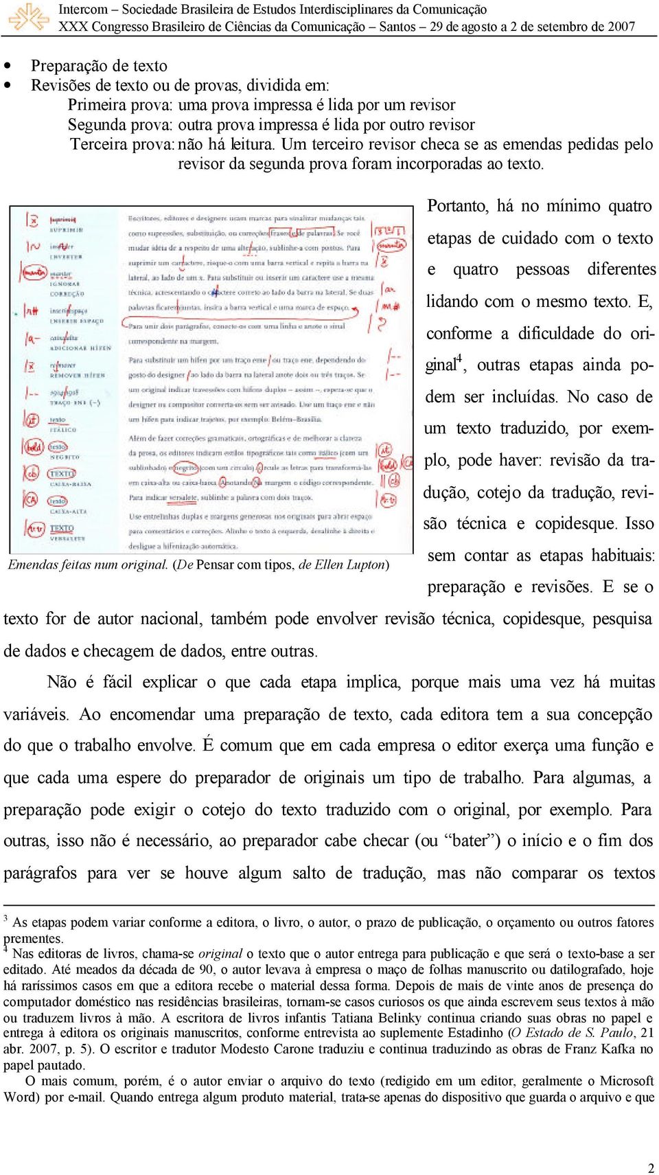 (De Pensar com tipos, de Ellen Lupton) Portanto, há no mínimo quatro etapas de cuidado com o texto e quatro pessoas diferentes lidando com o mesmo texto.