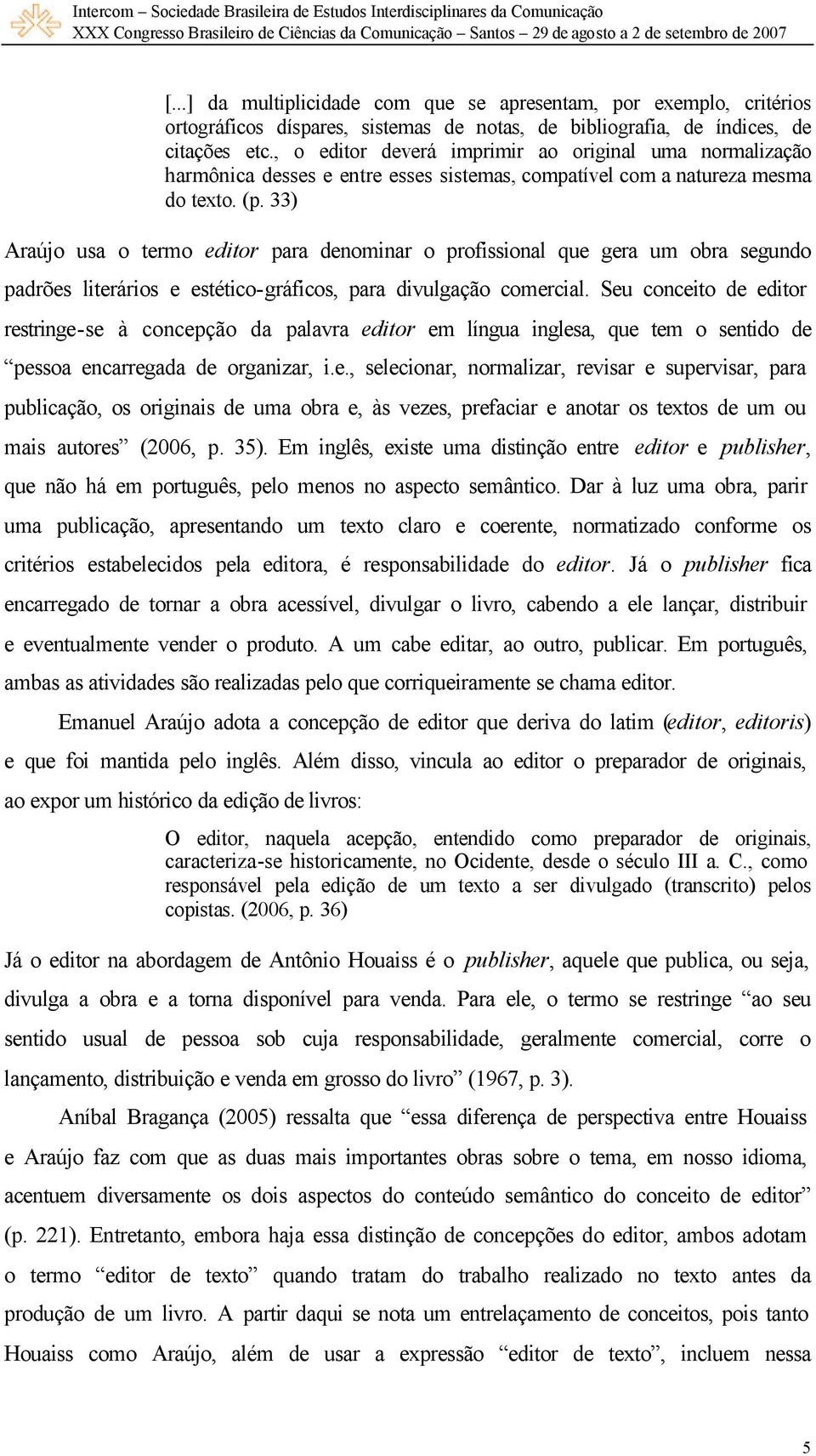 33) Araújo usa o termo editor para denominar o profissional que gera um obra segundo padrões literários e estético-gráficos, para divulgação comercial.