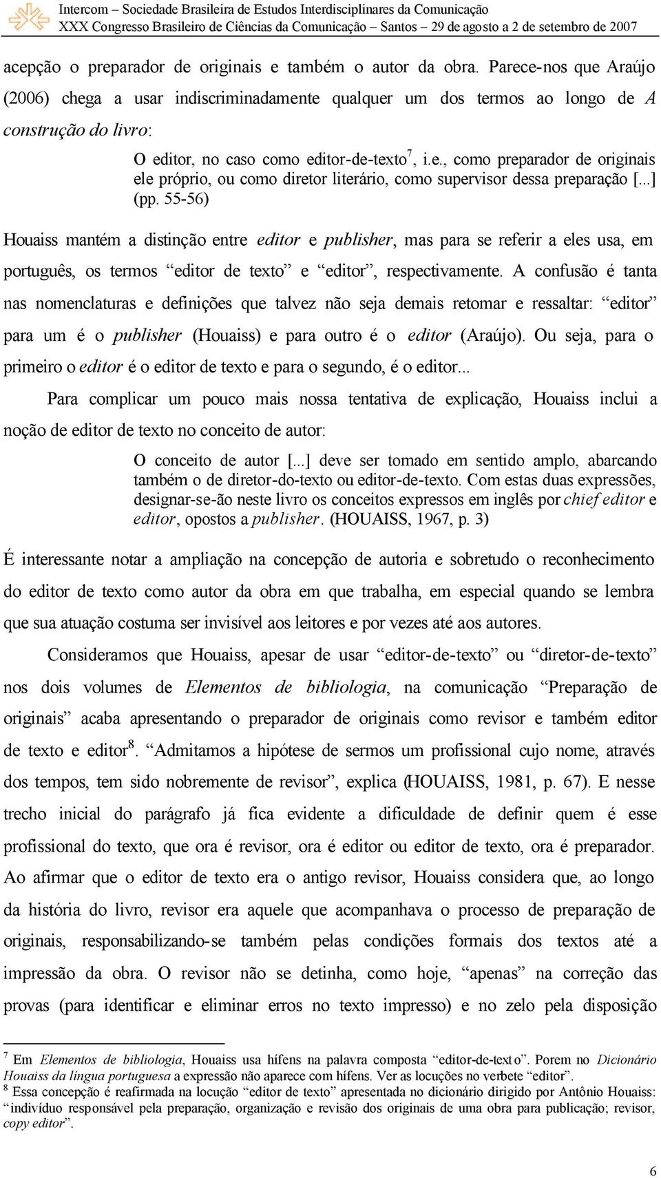 ..] (pp. 55-56) Houaiss mantém a distinção entre editor e publisher, mas para se referir a eles usa, em português, os termos editor de texto e editor, respectivamente.