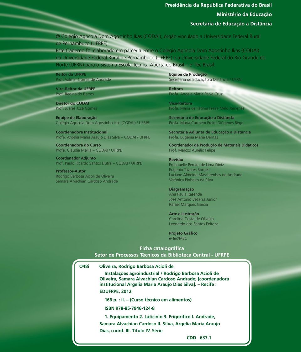 Grande do Norte (UFRN) para o Sistema Escola Técnica Aberta do Brasil e -Tec Brasil. Reitor da UFRPE Prof. Valmar Correa de Andrade Vice-Reitor da UFRPE Prof. Reginaldo Barros Diretor do CODAI Prof.