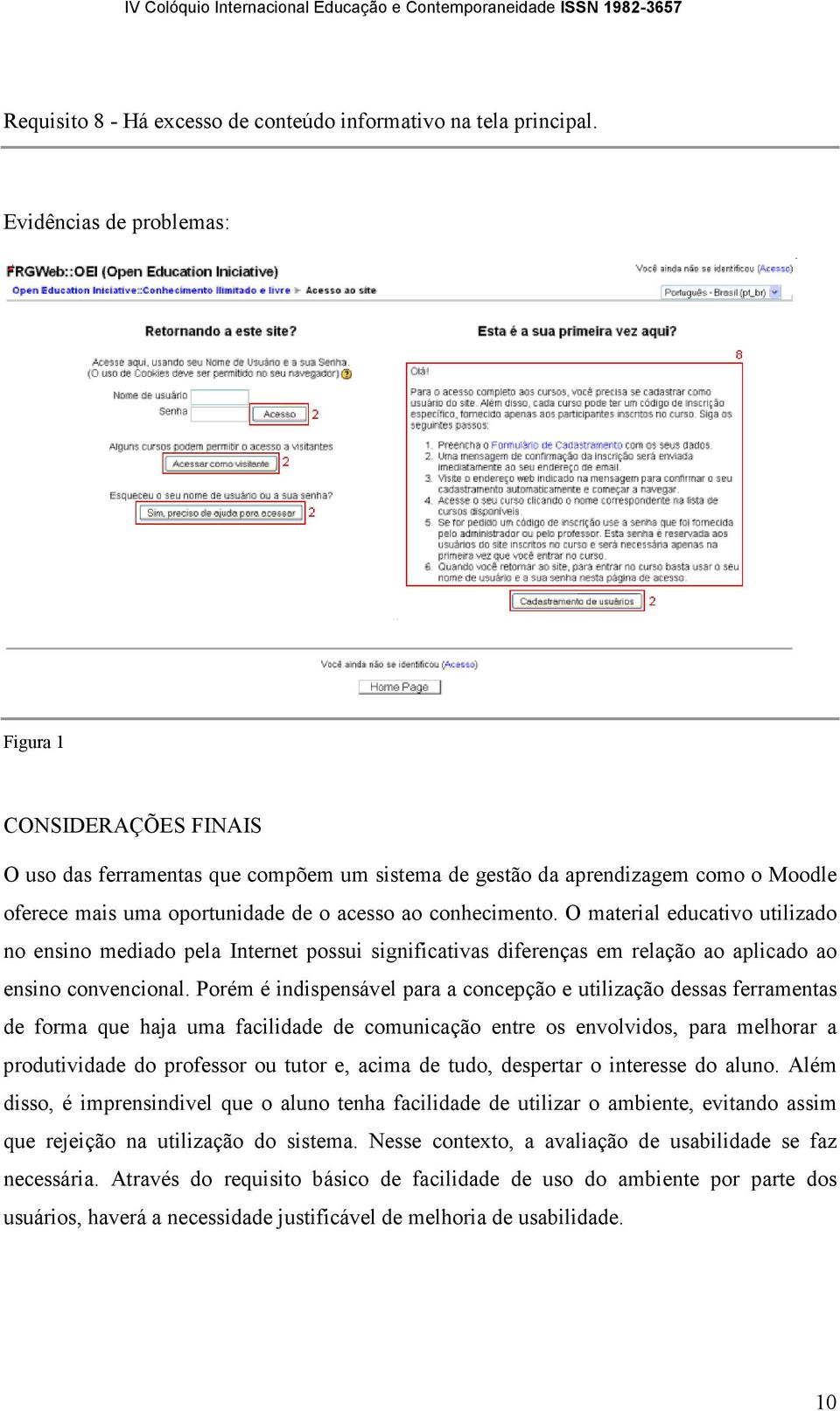 O material educativo utilizado no ensino mediado pela Internet possui significativas diferenças em relação ao aplicado ao ensino convencional.