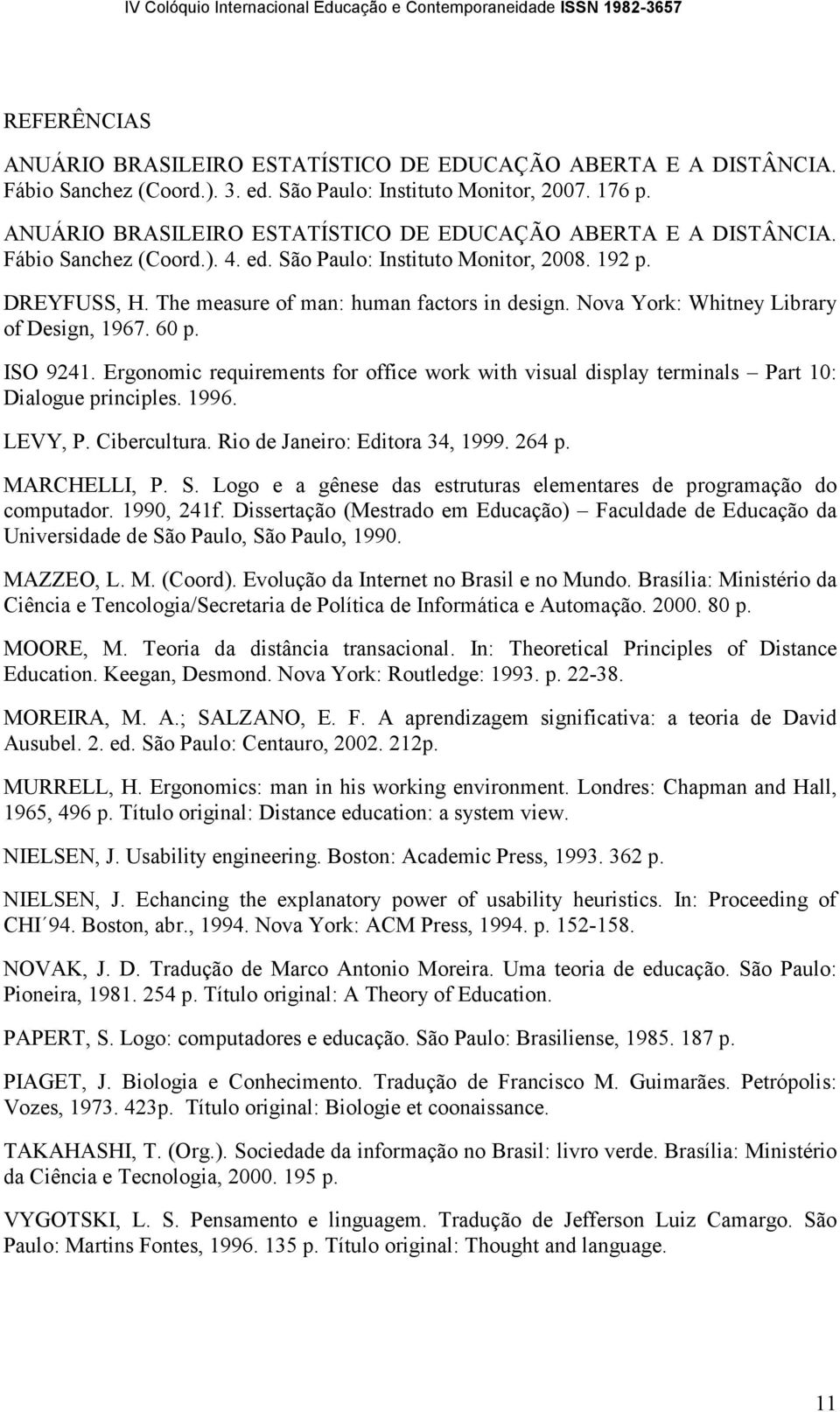 Nova York: Whitney Library of Design, 1967. 60 p. ISO 9241. Ergonomic requirements for office work with visual display terminals Part 10: Dialogue principles. 1996. LEVY, P. Cibercultura.