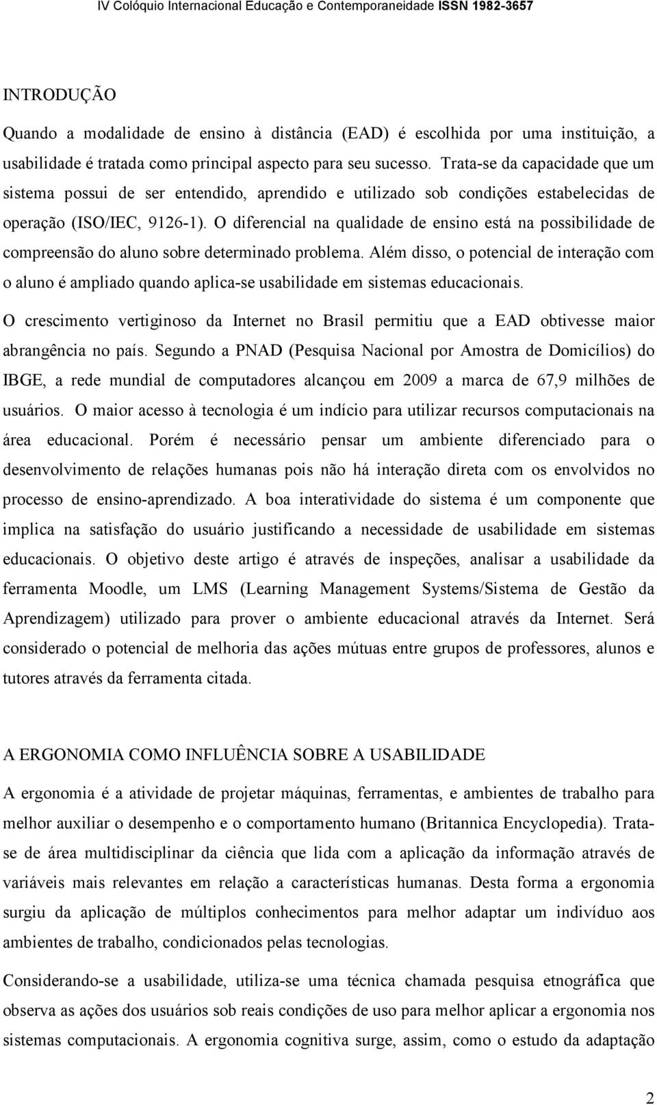 O diferencial na qualidade de ensino está na possibilidade de compreensão do aluno sobre determinado problema.