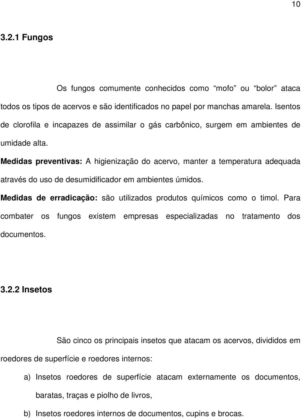 Medidas preventivas: A higienização do acervo, manter a temperatura adequada através do uso de desumidificador em ambientes úmidos.