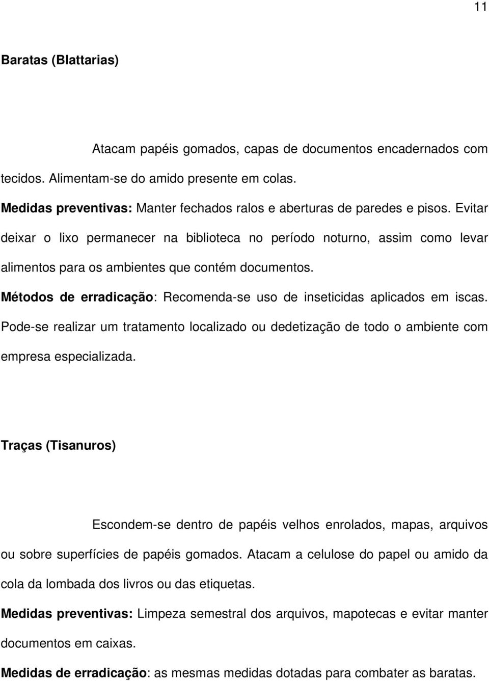 Evitar deixar o lixo permanecer na biblioteca no período noturno, assim como levar alimentos para os ambientes que contém documentos.