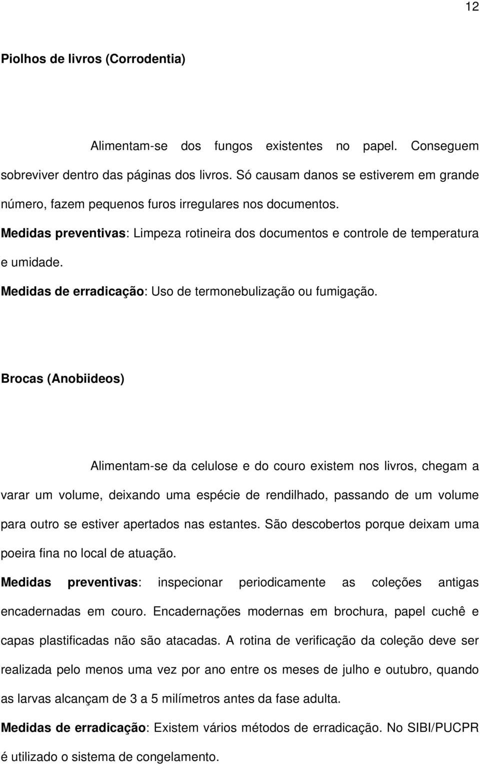 Medidas de erradicação: Uso de termonebulização ou fumigação.