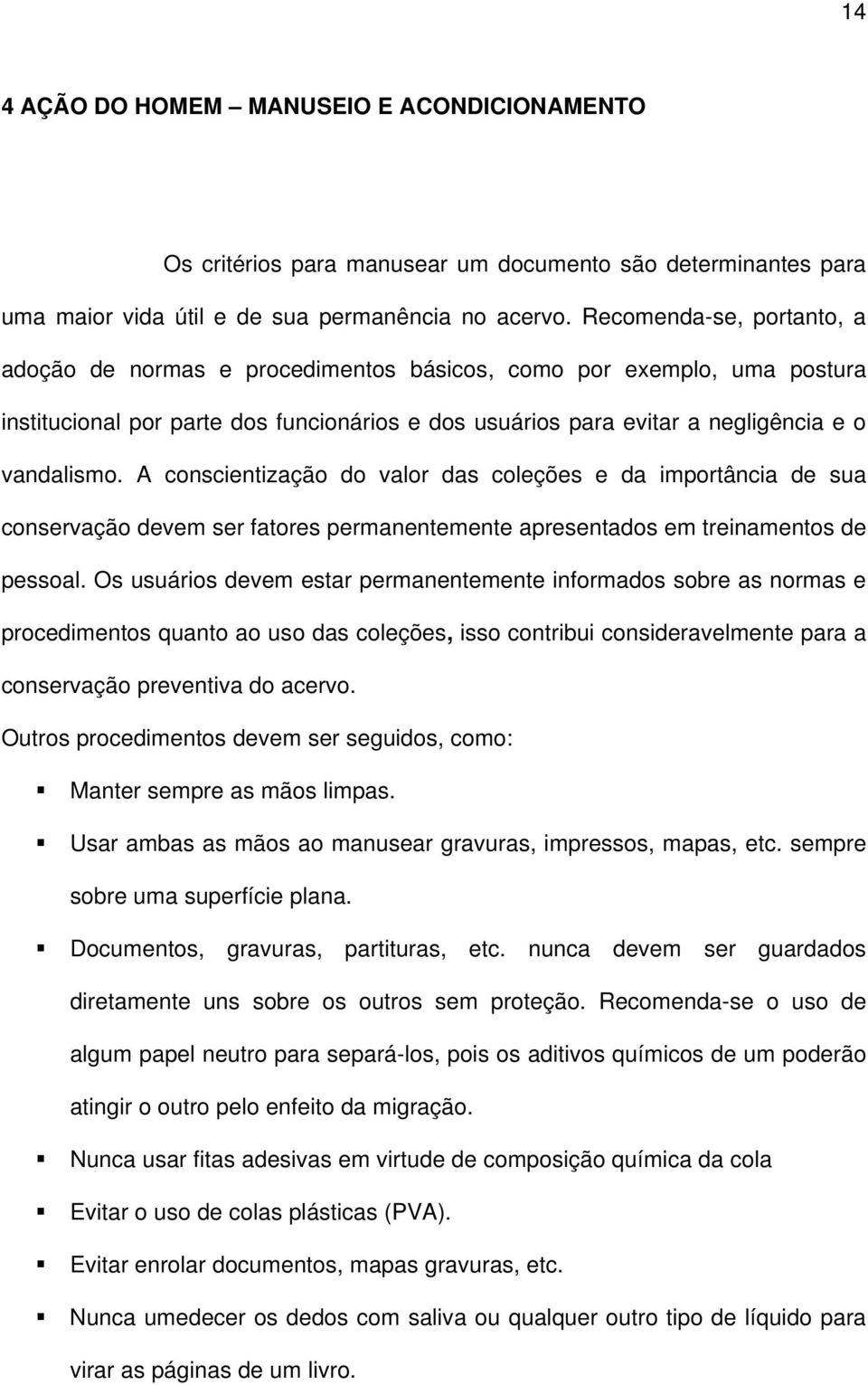 A conscientização do valor das coleções e da importância de sua conservação devem ser fatores permanentemente apresentados em treinamentos de pessoal.