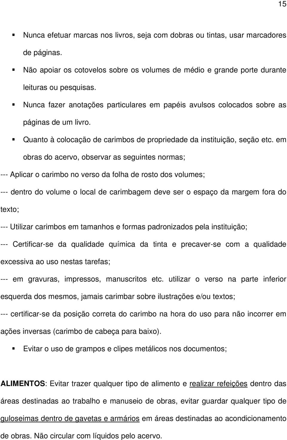 em obras do acervo, observar as seguintes normas; --- Aplicar o carimbo no verso da folha de rosto dos volumes; --- dentro do volume o local de carimbagem deve ser o espaço da margem fora do texto;