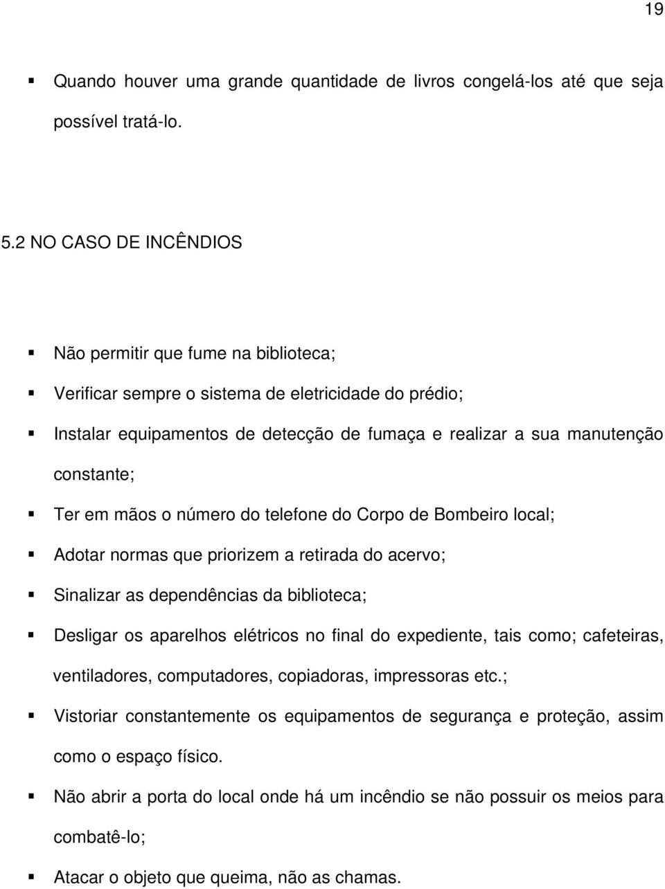 Ter em mãos o número do telefone do Corpo de Bombeiro local; Adotar normas que priorizem a retirada do acervo; Sinalizar as dependências da biblioteca; Desligar os aparelhos elétricos no final do