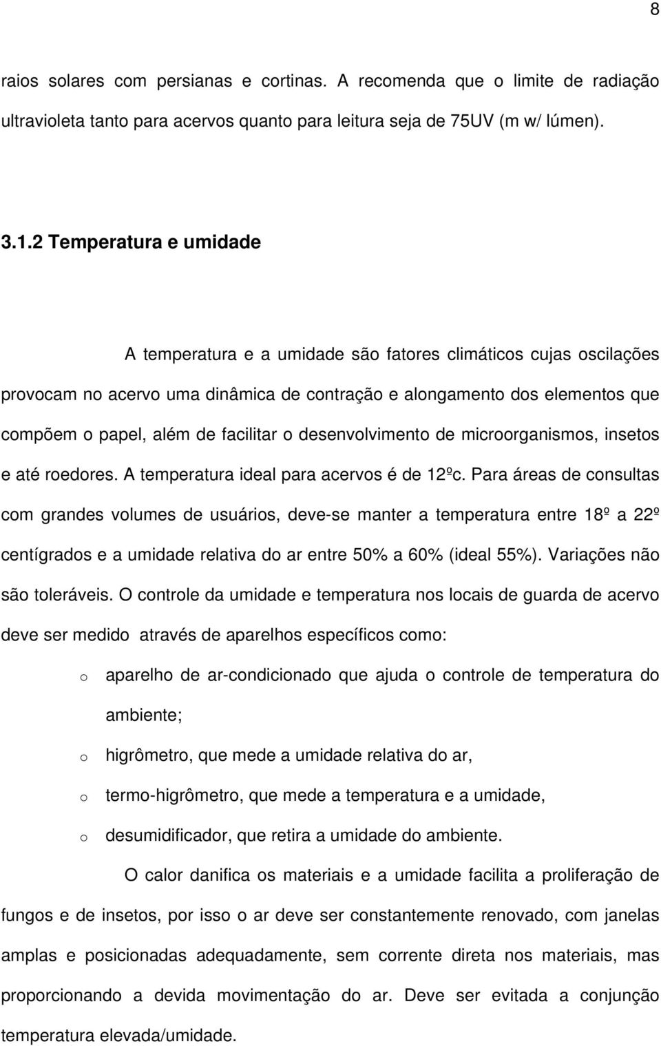 facilitar o desenvolvimento de microorganismos, insetos e até roedores. A temperatura ideal para acervos é de 12ºc.