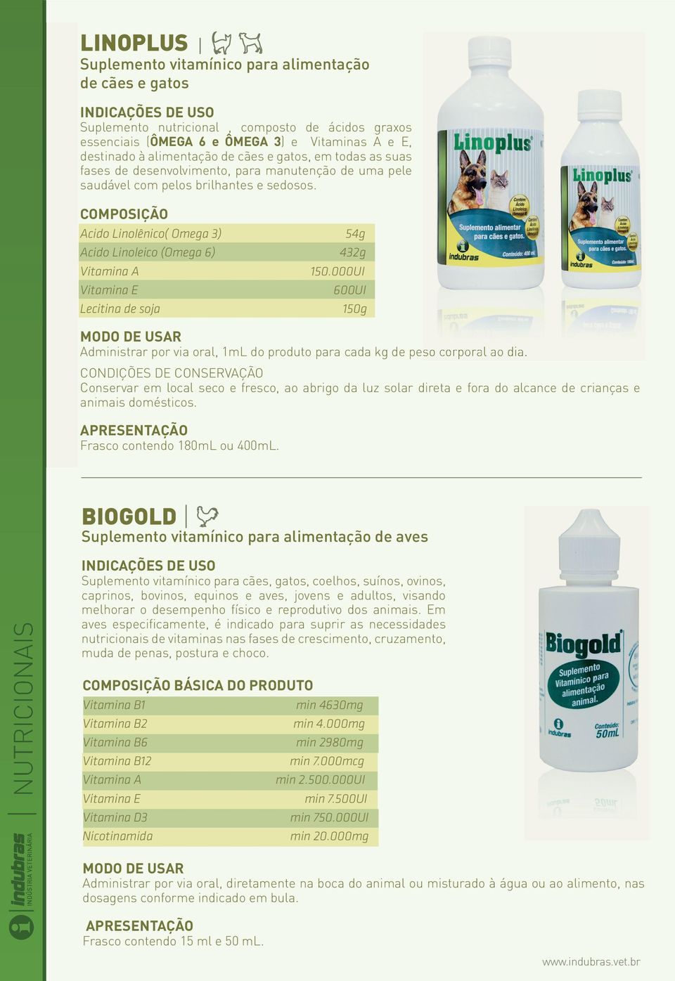 Acido Linolênico( Omega 3) Acido Linoleico (Omega 6) Vitamina A Vitamina E Lecitina de soja 54g 432g 150.000UI 600UI 150g Administrar por via oral, 1mL do produto para cada kg de peso corporal ao dia.