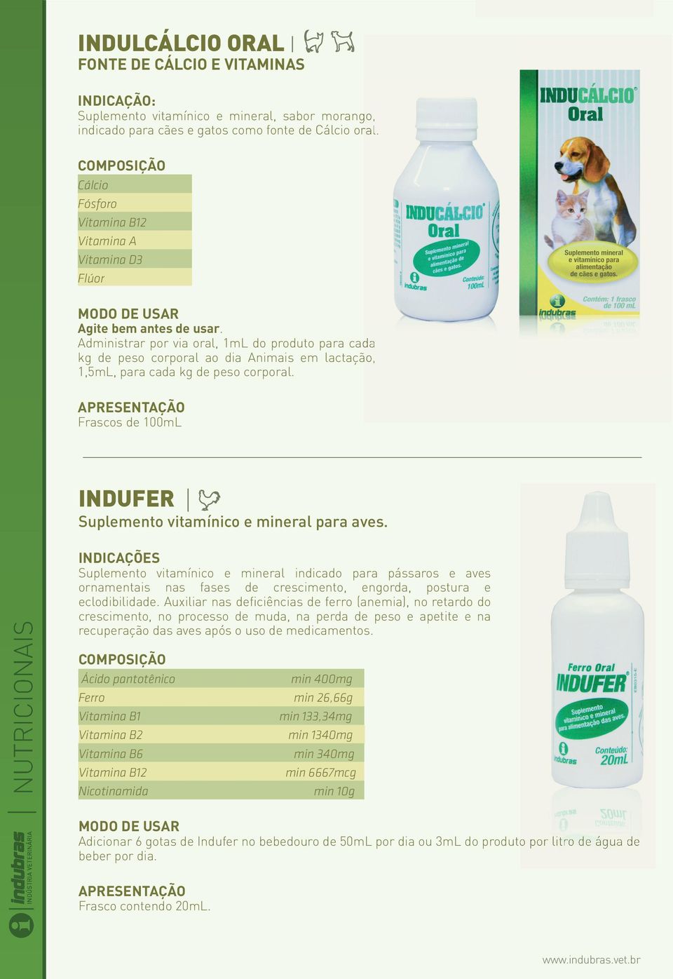 Administrar por via oral, 1mL do produto para cada kg de peso corporal ao dia Animais em lactação, 1,5mL, para cada kg de peso corporal.