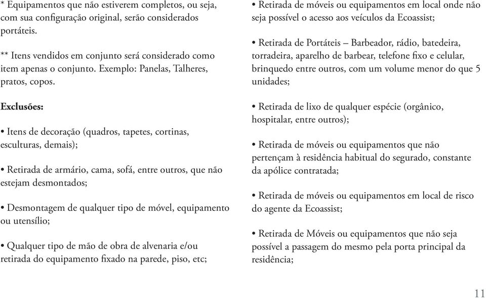 Exclusões: Itens de decoração (quadros, tapetes, cortinas, esculturas, demais); Retirada de armário, cama, sofá, entre outros, que não estejam desmontados; Desmontagem de qualquer tipo de móvel,