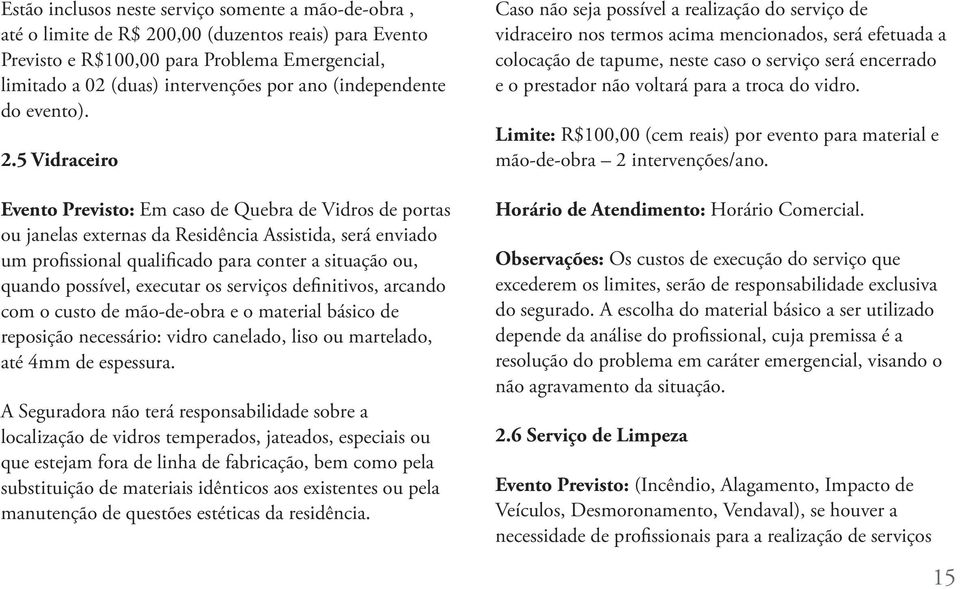 5 Vidraceiro Evento Previsto: Em caso de Quebra de Vidros de portas ou janelas externas da Residência Assistida, será enviado um profissional qualificado para conter a situação ou, quando possível,