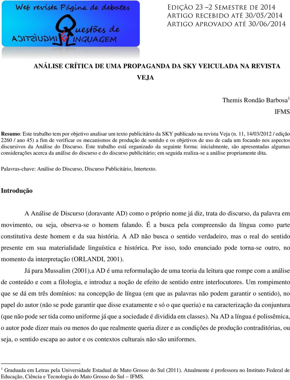 Este trabalho está organizado da seguinte forma: inicialmente, são apresentadas algumas considerações acerca da análise do discurso e do discurso publicitário; em seguida realiza-se a análise