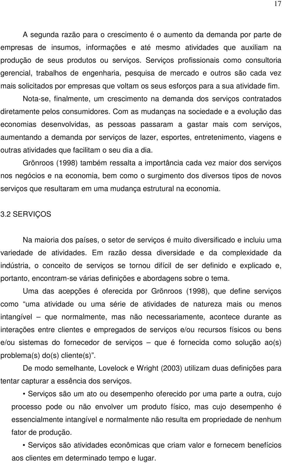 fim. Nota-se, finalmente, um crescimento na demanda dos serviços contratados diretamente pelos consumidores.