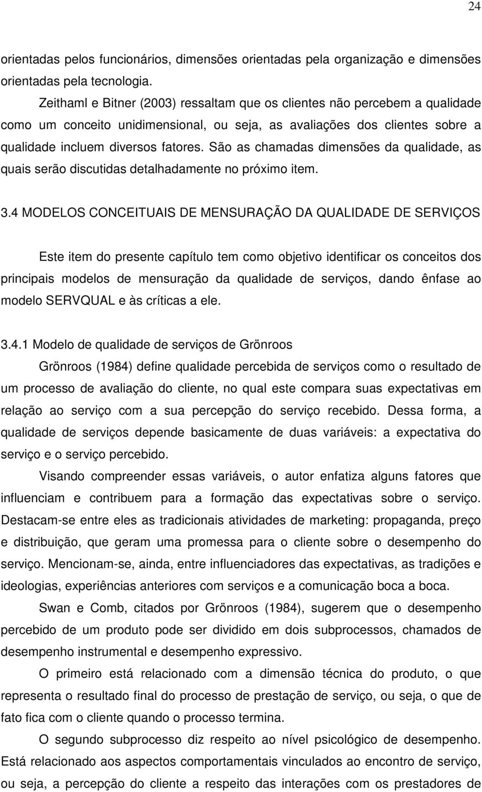 São as chamadas dimensões da qualidade, as quais serão discutidas detalhadamente no próximo item. 3.