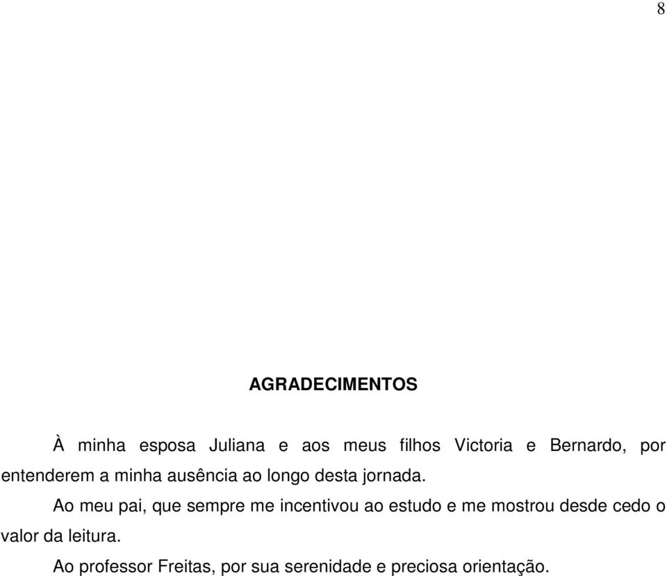 Ao meu pai, que sempre me incentivou ao estudo e me mostrou desde cedo o