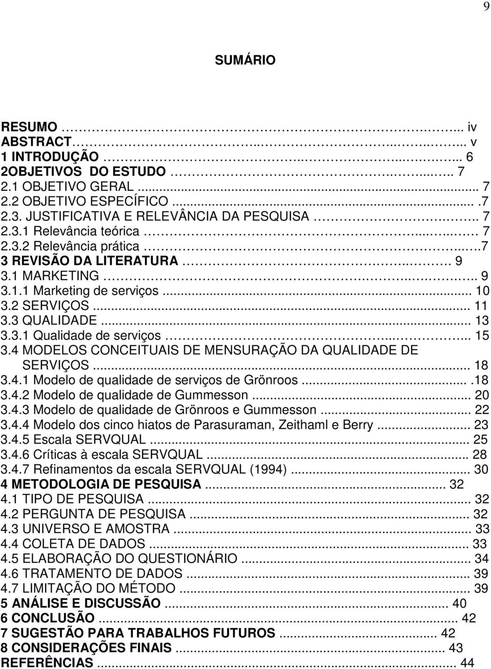 4 MODELOS CONCEITUAIS DE MENSURAÇÃO DA QUALIDADE DE SERVIÇOS... 18 3.4.1 Modelo de qualidade de serviços de Grönroos....18 3.4.2 Modelo de qualidade de Gummesson... 20 3.4.3 Modelo de qualidade de Grönroos e Gummesson.