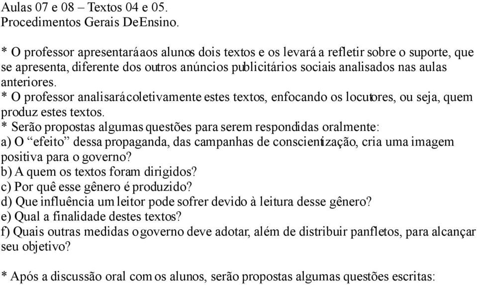 * O professor analisará coletivamente estes textos, enfocando os locutores, ou seja, quem produz estes textos.