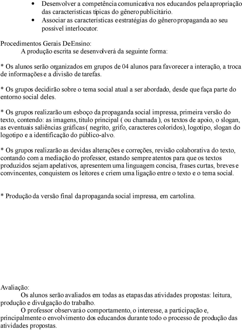 Procedimentos Gerais De Ensino: A produção escrita se desenvolverá da seguinte forma: * Os alunos serão organizados em grupos de 04 alunos para favorecer a interação, a troca de informações e a