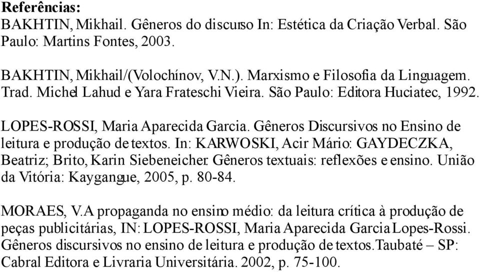 In: KARWOSKI, Acir Mário: GAYDECZKA, Beatriz; Brito, Karin Siebeneicher. Gêneros textuais: reflexões e ensino. União da Vitória: Kaygangue, 2005, p. 80-84. MORAES, V.