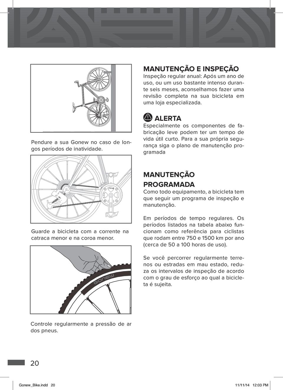 Para a sua própria segurança siga o plano de manutenção programada MANUTENÇÃO PROGRAMADA Como todo equipamento, a bicicleta tem que seguir um programa de inspeção e manutenção.