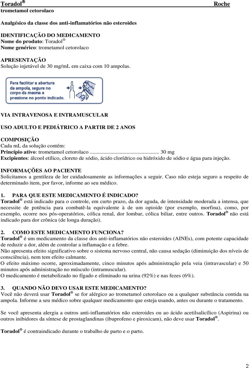 VIA INTRAVENOSA E INTRAMUSCULAR USO ADULTO E PEDIÁTRICO A PARTIR DE 2 ANOS COMPOSIÇÃO Cada ml da solução contém: Princípio ativo: trometamol cetorolaco.