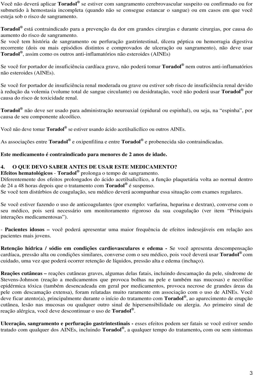 Se você tem história de sangramento ou perfuração gastrintestinal, úlcera péptica ou hemorragia digestiva recorrente (dois ou mais episódios distintos e comprovados de ulceração ou sangramento), não