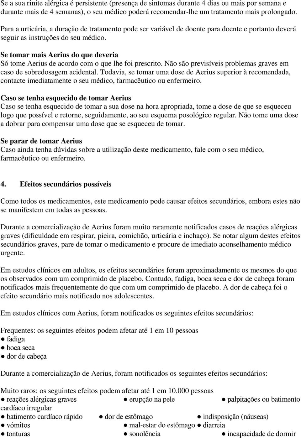 Se tomar mais Aerius do que deveria Só tome Aerius de acordo com o que lhe foi prescrito. Não são previsíveis problemas graves em caso de sobredosagem acidental.