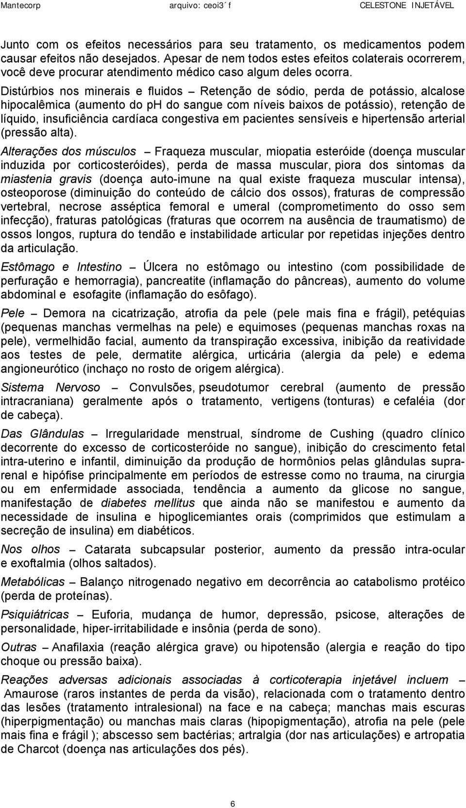 Distúrbios nos minerais e fluidos Retenção de sódio, perda de potássio, alcalose hipocalêmica (aumento do ph do sangue com níveis baixos de potássio), retenção de líquido, insuficiência cardíaca