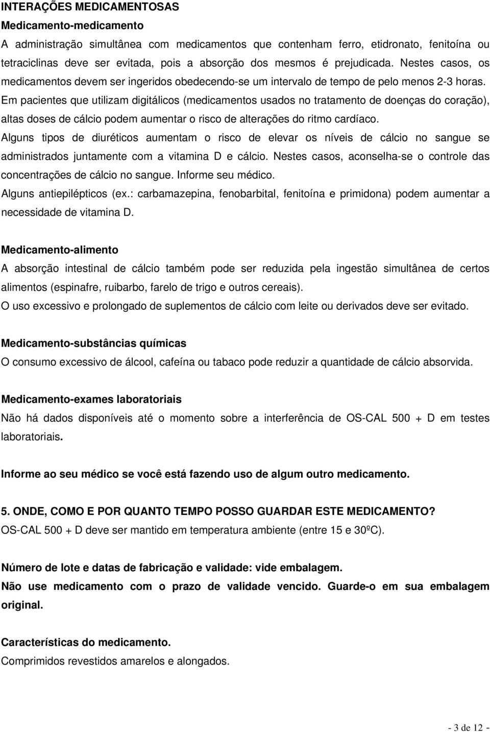 Em pacientes que utilizam digitálicos (medicamentos usados no tratamento de doenças do coração), altas doses de cálcio podem aumentar o risco de alterações do ritmo cardíaco.