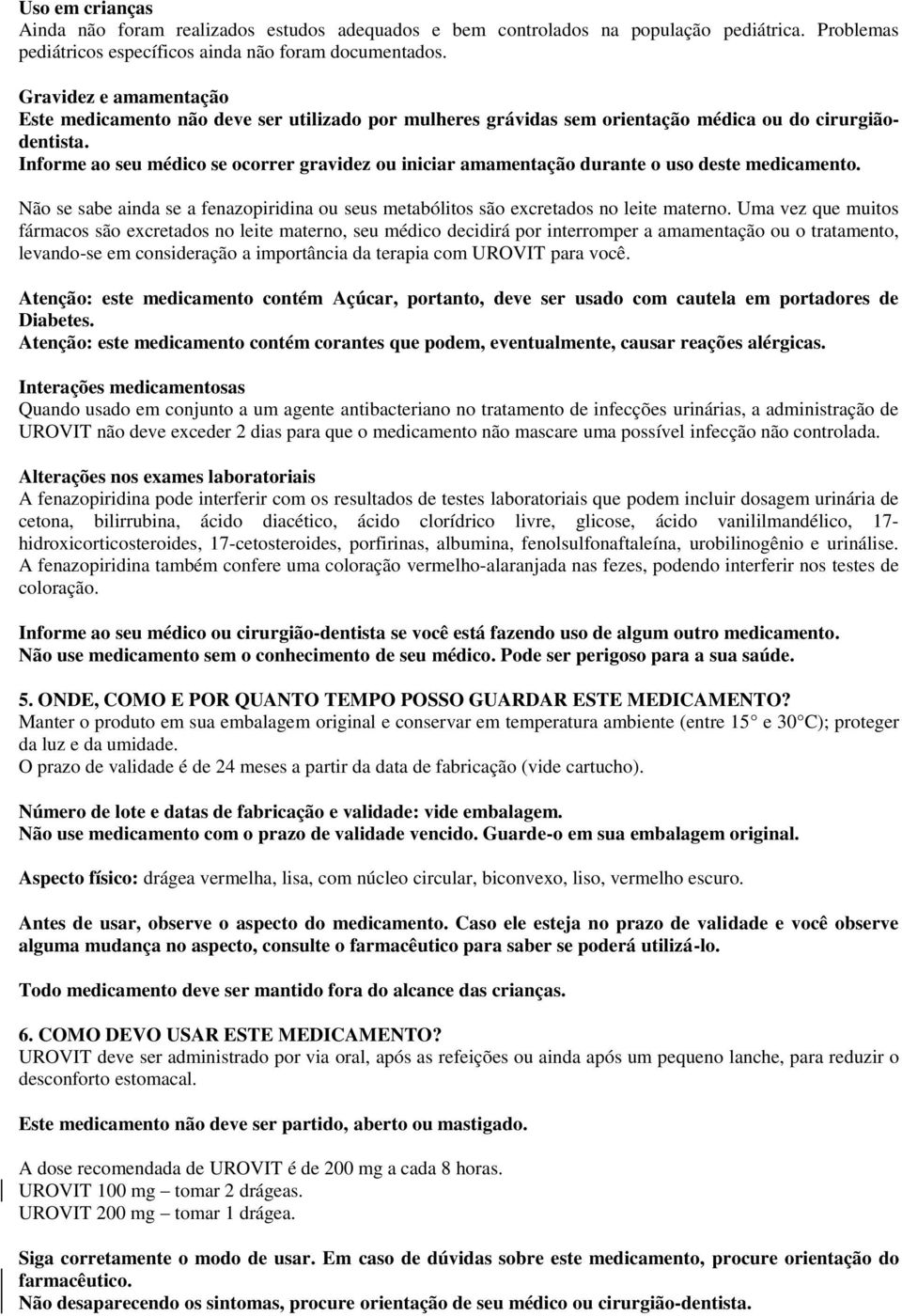 Informe ao seu médico se ocorrer gravidez ou iniciar amamentação durante o uso deste medicamento. Não se sabe ainda se a fenazopiridina ou seus metabólitos são excretados no leite materno.