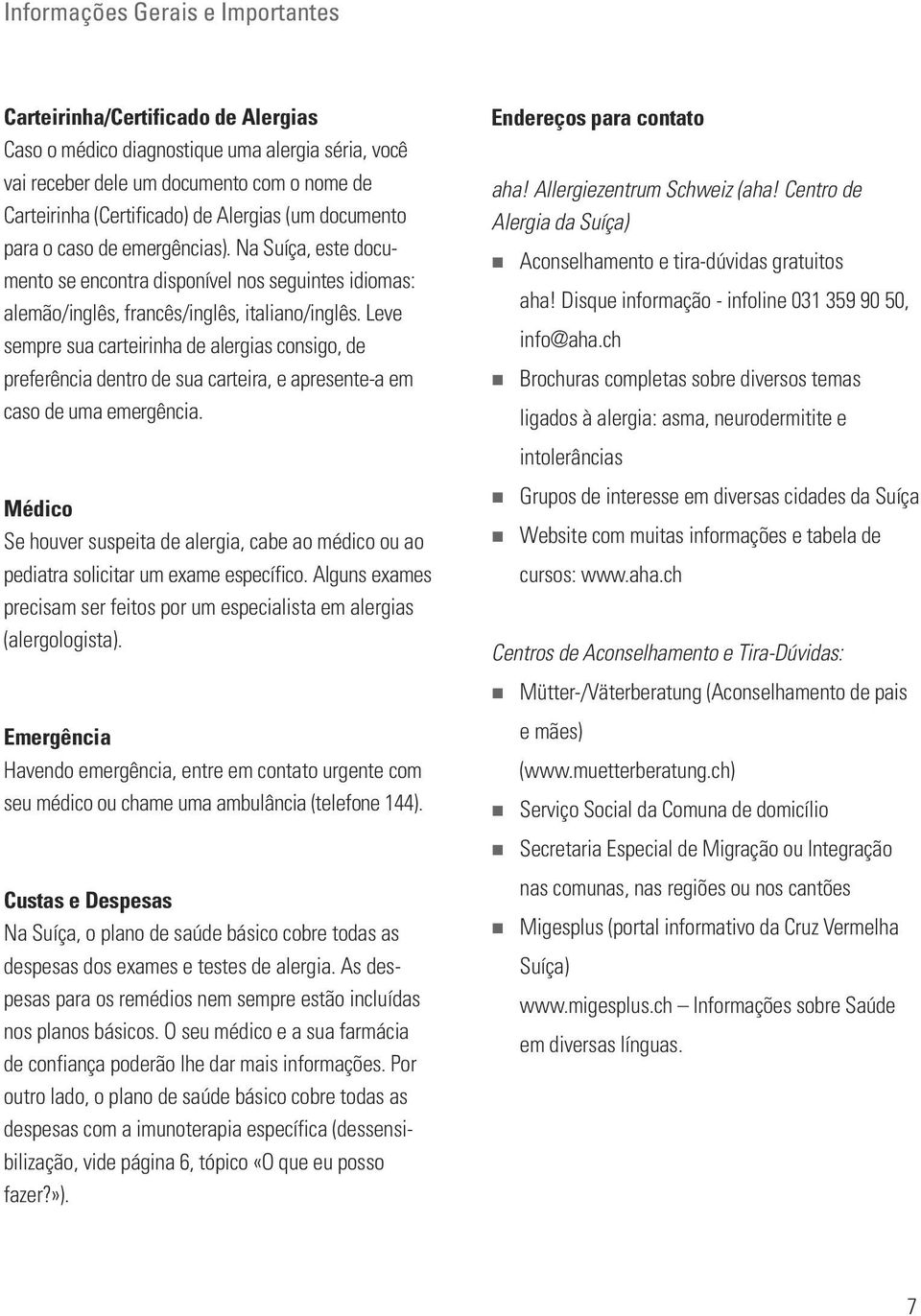 Leve sempre sua carteirinha de alergias consigo, de preferência dentro de sua carteira, e apresente-a em caso de uma emergência.