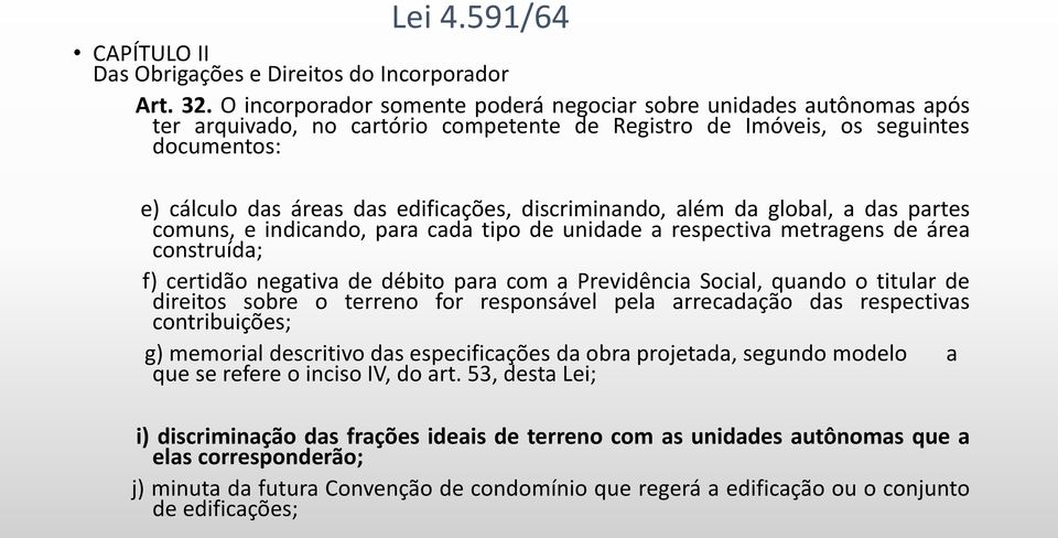 discriminando, além da global, a das partes comuns, e indicando, para cada tipo de unidade a respectiva metragens de área construída; f) certidão negativa de débito para com a Previdência Social,