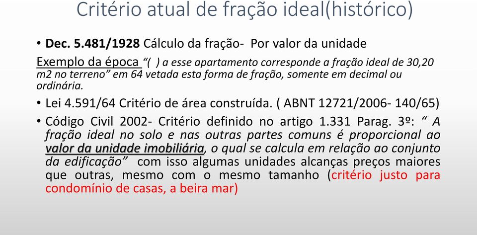 fração, somente em decimal ou ordinária. Lei 4.591/64 Critério de área construída. ( ABNT 12721/2006-140/65) Código Civil 2002- Critério definido no artigo 1.331 Parag.