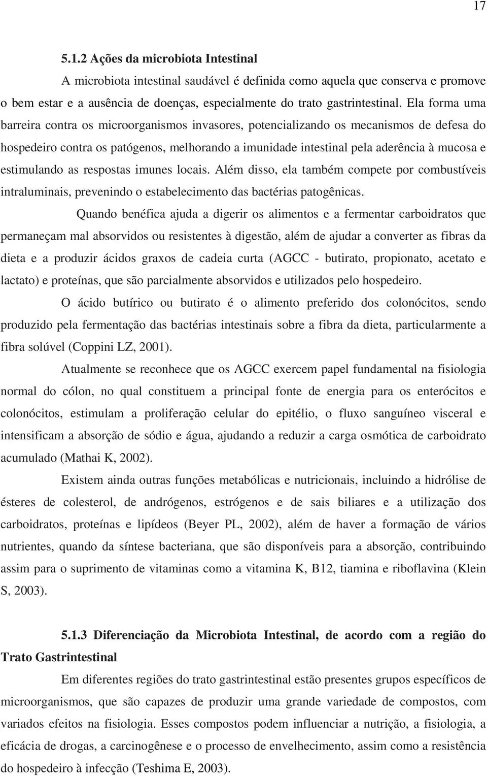 estimulando as respostas imunes locais. Além disso, ela também compete por combustíveis intraluminais, prevenindo o estabelecimento das bactérias patogênicas.