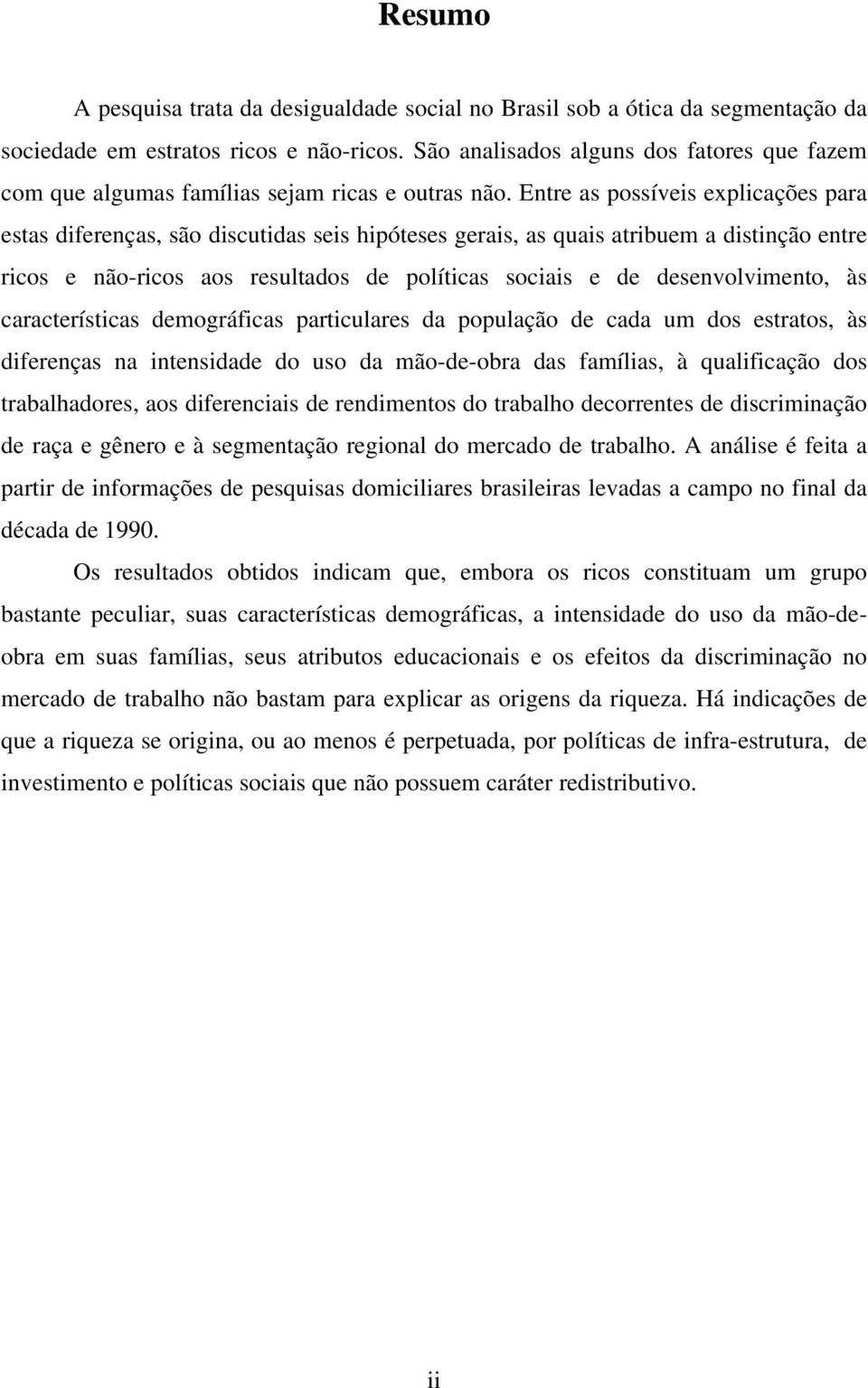 Entre as possíveis explicações para estas diferenças, são discutidas seis hipóteses gerais, as quais atribuem a distinção entre ricos e não-ricos aos resultados de políticas sociais e de