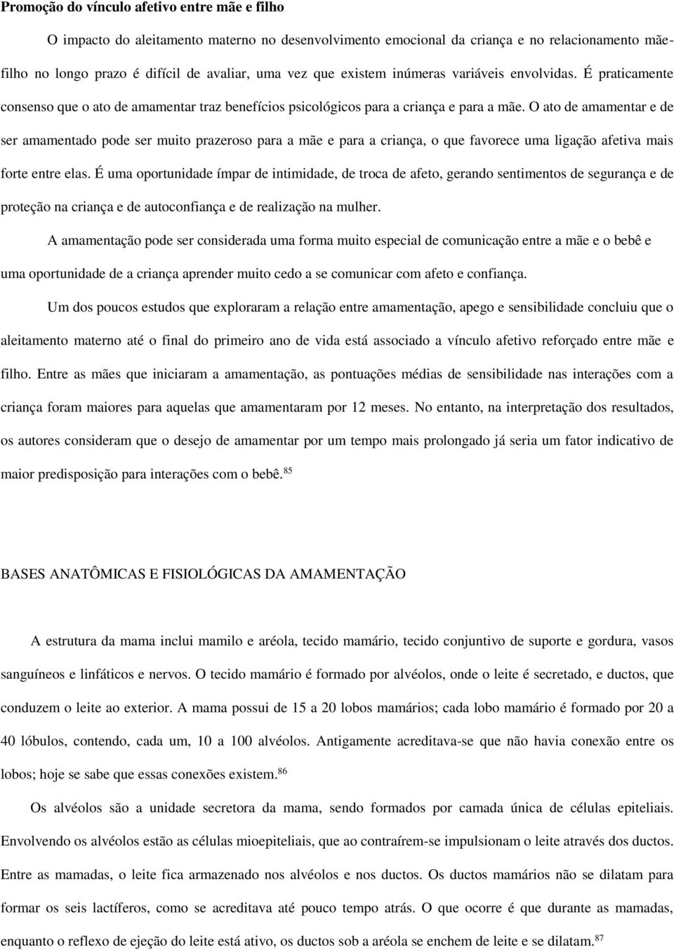 O ato de amamentar e de ser amamentado pode ser muito prazeroso para a mãe e para a criança, o que favorece uma ligação afetiva mais forte entre elas.